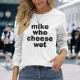 Mike Who Cheese Wet Adult Humor Word Play Long Sleeve T-Shirt Gifts for Her