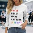 Shade Never-Made Anybody Less Gay Lgbtq Pride Month Long Sleeve T-Shirt Gifts for Her