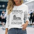 Thinking About The Roman Empire Rome Meme Dad Joke Long Sleeve T-Shirt Gifts for Her