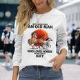 Never Underestimate An Old Man Who Loves Horses And Was Bor Long Sleeve T-Shirt Gifts for Her