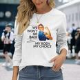 We Won't Go Back My Body My Choice Feminism Pro Choice Long Sleeve T-Shirt Gifts for Her