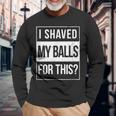 Advisory I Shave My Balls For This Inappropriate Adult Humor Long Sleeve T-Shirt Gifts for Old Men