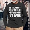 If It Ain't Broke Give Me Time Accident Prone Gag Long Sleeve T-Shirt Gifts for Old Men