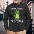 Alligator After A While Crocodile Idea Long Sleeve T-Shirt Gifts for Old Men