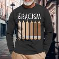 Anti-Racism African American Eracism Melanin Social Justice Long Sleeve T-Shirt Gifts for Old Men