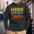 Awesome Like My Daughters For Fathers Day Birthday Christmas Long Sleeve T-Shirt Gifts for Old Men