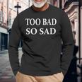 Too Bad So Sad Long Sleeve T-Shirt Gifts for Old Men