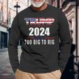 Too Big To Rig Saying Trump 2024 Trump Quote Long Sleeve T-Shirt Gifts for Old Men