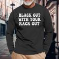 Black Out With Your Rack Out Drinking White Trash Long Sleeve T-Shirt Gifts for Old Men