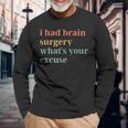 I Had Brain Surgery -What's Your Excuse-Retro Brain Surgery Long Sleeve T-Shirt Gifts for Old Men