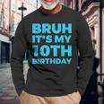 Bruh It's My 10Th Birthday 10 Year Old Birthday Long Sleeve T-Shirt Gifts for Old Men