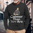 Calmer Than You Are Minimalist Long Sleeve T-Shirt Gifts for Old Men