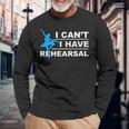 I Can't I Have Rehearsal Theatre Drama Dancing Long Sleeve T-Shirt Gifts for Old Men