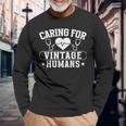 Caring For Vintage Humans Nurses Nursing Geriatric Nurse Long Sleeve T-Shirt Gifts for Old Men