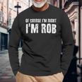 Of Course I'm Right I'm Rob Personalized Name Long Sleeve T-Shirt Gifts for Old Men