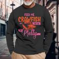 Crawfish Lover Feed Me Crawfish And Tell Me Im Pretty Long Sleeve T-Shirt Gifts for Old Men