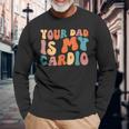 Your Dad Is My Cardio Gym Father's Day Long Sleeve T-Shirt Gifts for Old Men