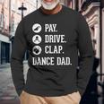 Dance Dad Pay Drive Clap Father Of Dancer Long Sleeve T-Shirt Gifts for Old Men