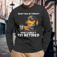 What Day Is Today Who Cares I'm Retired Dachshund Long Sleeve T-Shirt Gifts for Old Men