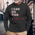 I Can Do This If I Die I Die Fitness Workout Gym Lover Long Sleeve T-Shirt Gifts for Old Men