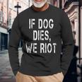 If Dog Dies We Riot Long Sleeve T-Shirt Gifts for Old Men