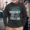 I Don't Always Crochet Oh Wait Yes I Do Yarn Lovers Long Sleeve T-Shirt Gifts for Old Men