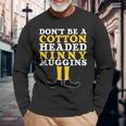 Don't Be A Cotton Headed Ninny Gins Long Sleeve T-Shirt Gifts for Old Men