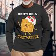 Don't Be A Twatwaffle Waffle Maker Long Sleeve T-Shirt Gifts for Old Men