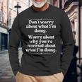 Don’T Worry About What I’M Doing Worry About Why Long Sleeve T-Shirt Gifts for Old Men