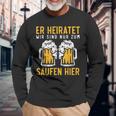 Eer Heiratet Wir Sind Nur Zum Saufen Hier Jga S Langarmshirts Geschenke für alte Männer