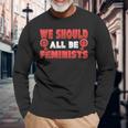 Epic We Should All Be Feminists Equal RightsLong Sleeve T-Shirt Gifts for Old Men
