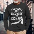 Fat People Are Harder To Kidnap Apparel Long Sleeve T-Shirt Gifts for Old Men