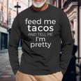 Feed Me Tacos And Tell Me Im PrettyLong Sleeve T-Shirt Gifts for Old Men