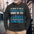 What Is The Football Team Doing On The Marching Band Field Long Sleeve T-Shirt Gifts for Old Men