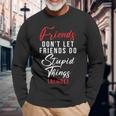 Friends Dont Let Friends Do Stupid Things Alone Friendship Long Sleeve T-Shirt Gifts for Old Men