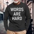 Words Are Hard Jokes Sarcastic Long Sleeve T-Shirt Gifts for Old Men