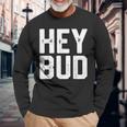 Hey Bud Friendly Humor Gag Joke Dad Novelty Long Sleeve T-Shirt Gifts for Old Men