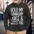 Hold My Cranberry Juice And Watch This Long Sleeve T-Shirt Gifts for Old Men