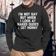 I'm Not Gay But When I Look At Naked Dudes I Get Horny Long Sleeve T-Shirt Gifts for Old Men