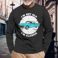 I'm Not Old I'm Classic Im Not Old Im A Classic Birthday Car Long Sleeve T-Shirt Gifts for Old Men