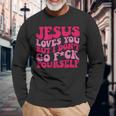 Jesus Loves You But I Don't Go Fuck Yourself Long Sleeve T-Shirt Gifts for Old Men