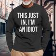 This Just In I'm An Idiot Long Sleeve T-Shirt Gifts for Old Men