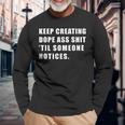 Keep Creating Dope Ass Shit 'Til Someoe Notices Long Sleeve T-Shirt Gifts for Old Men