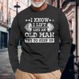 I Know I Lift Like An Old Man Try To Keep Up Weightlifting Long Sleeve T-Shirt Gifts for Old Men