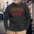 Life Would Be So Boring Without Bob Long Sleeve T-Shirt Gifts for Old Men