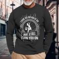 Lineworker Lineman We Still Turn You Long Sleeve T-Shirt Gifts for Old Men