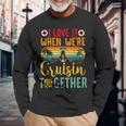 I Love It When We're Cruisin Together Cruise Couples Lovers Long Sleeve T-Shirt Gifts for Old Men