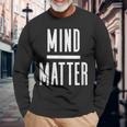 Mind Over Matter Inspirational Motivational Quote Long Sleeve T-Shirt Gifts for Old Men