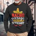 Nacho Average Wedding Officiant Mexican Cinco De Mayo Long Sleeve T-Shirt Gifts for Old Men