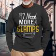 I Need More Clamps Woodworking For Woodworkers Long Sleeve T-Shirt Gifts for Old Men I Need More Clamps Woodworking For Woodworkers Long Sleeve T-Shirt Gifts for Old Men